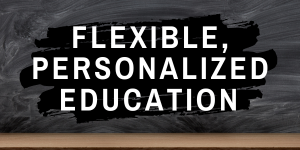 Flexible, Personalized Education​